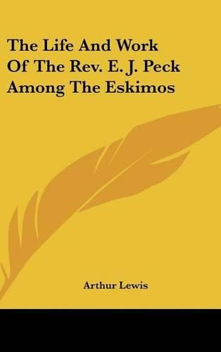 Cover image for The Life and Work of the REV. E. J. Peck Among the Eskimos