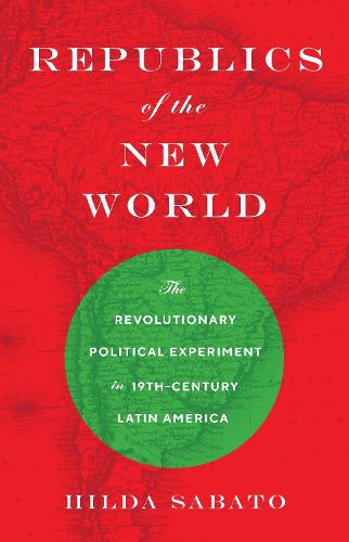 Cover image for Republics of the New World: The Revolutionary Political Experiment in Nineteenth-Century Latin America