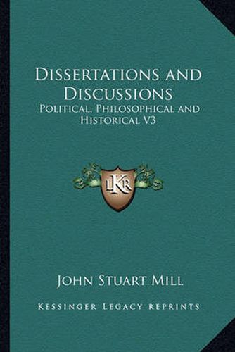 Cover image for Dissertations and Discussions: Political, Philosophical and Historical V3