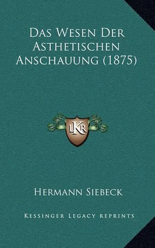 Cover image for Das Wesen Der Asthetischen Anschauung (1875)