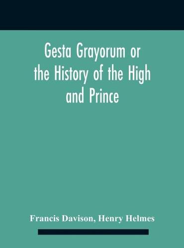 Gesta Grayorum Or The History Of The High And Prince, Henry Prince Of Purpoole, Arch-Duke Of Stapulia And Bernardia, Duke Of High And Nether Holborn, Marquis Of St. Giles And Tottenham, Count Palatine Of Bloomsbury And Clerkenwell, Great Lord Of The Conton