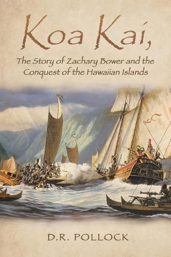 Cover image for Koa Kai, The Story of Zachary Bower and the Conquest of the Hawaiian Islands