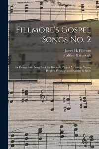 Cover image for Fillmore's Gospel Songs No. 2: an Evangelistic Song Book for Revivals, Prayer Meetings, Young People's Meetings and Sunday Schools