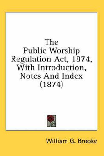 The Public Worship Regulation ACT, 1874, with Introduction, Notes and Index (1874)