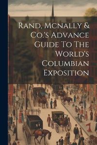 Cover image for Rand, Mcnally & Co.'s Advance Guide To The World's Columbian Exposition