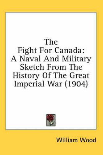 The Fight for Canada: A Naval and Military Sketch from the History of the Great Imperial War (1904)