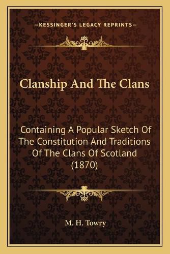 Cover image for Clanship and the Clans: Containing a Popular Sketch of the Constitution and Traditions of the Clans of Scotland (1870)