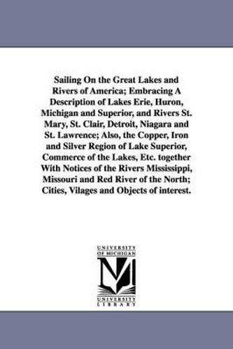 Cover image for Sailing on the Great Lakes and Rivers of America; Embracing a Description of Lakes Erie, Huron, Michigan and Superior, and Rivers St. Mary, St. Clair,