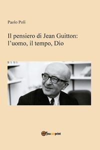 Cover image for Il pensiero di Jean Guitton: l&#700;uomo, il tempo, Dio