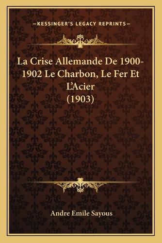 La Crise Allemande de 1900-1902 Le Charbon, Le Fer Et L'Acier (1903)