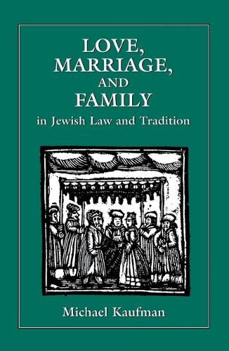 Cover image for Love, Marriage, and Family in Jewish Law and Tradition