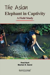 Cover image for The Asian Elephant in Captivity: A Field Study