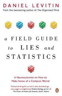 Cover image for A Field Guide to Lies and Statistics: A Neuroscientist on How to Make Sense of a Complex World