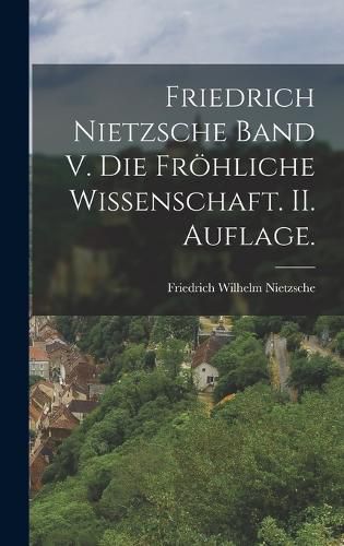 Cover image for Friedrich Nietzsche Band V. Die froehliche Wissenschaft. II. Auflage.