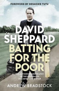 Cover image for David Sheppard: Batting for the Poor: The authorized biography of the celebrated cricketer and bishop