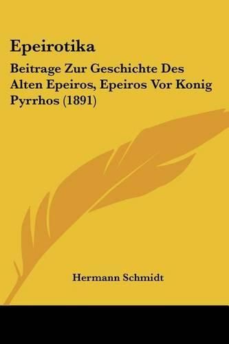 Cover image for Epeirotika: Beitrage Zur Geschichte Des Alten Epeiros, Epeiros VOR Konig Pyrrhos (1891)