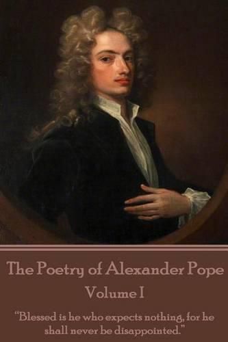 Cover image for The Poetry of Alexander Pope - Volume I: Blessed is he who expects nothing, for he shall never be disappointed.