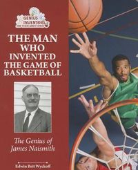 Cover image for The Man Who Invented the Game of Basketball: The Genius of James Naismith