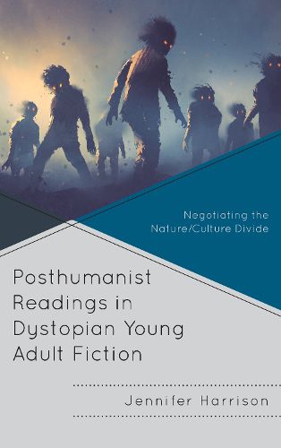 Cover image for Posthumanist Readings in Dystopian Young Adult Fiction: Negotiating the Nature/Culture Divide