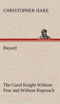 Cover image for Bayard: the Good Knight Without Fear and Without Reproach