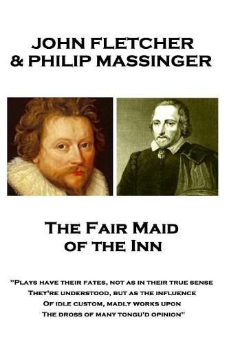 John Fletcher & Philip Massinger - The Fair Maid of the Inn: Plays have their fates, not as in their true sense They're understood, but as the influence Of idle custom, madly works upon The dross of many tongu'd opinion