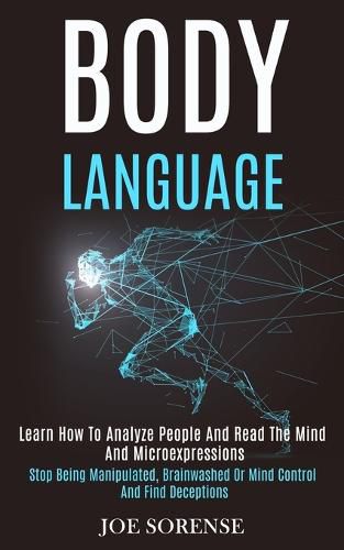 Cover image for Body Language: Learn How to Analyze People and Read the Mind and Microexpressions (Stop Being Manipulated, Brainwashed or Mind Control and Find Deceptions)