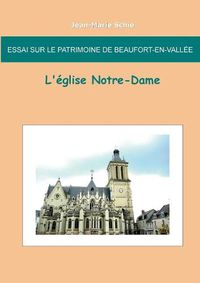 Cover image for Essai sur le patrimoine de Beaufort en Vallee: L'eglise Notre-Dame: L'eglise Notre-Dame