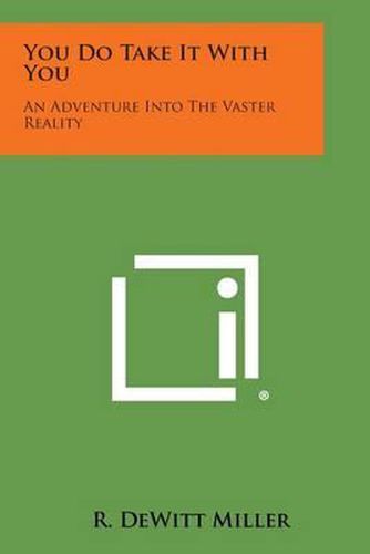 Cover image for You Do Take It with You: An Adventure Into the Vaster Reality