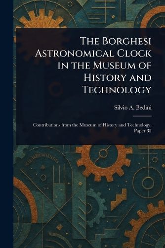 Cover image for The Borghesi Astronomical Clock in the Museum of History and Technology