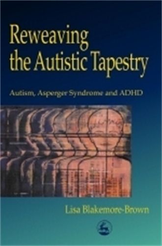 Cover image for Reweaving the Autistic Tapestry: Autism, Asperger Syndrome and ADHD