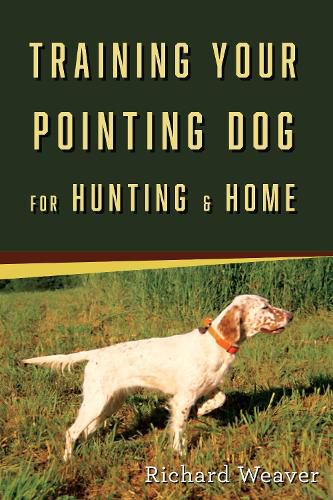 Training Your Pointing Dog: For Hunting & Home