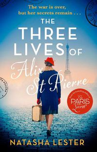 Cover image for The Three Lives of Alix St Pierre: a breathtaking historical romance set in war-torn Paris