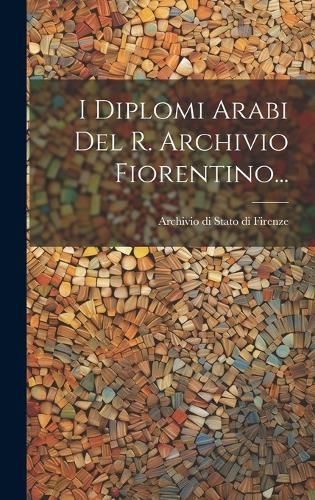 Cover image for I Diplomi Arabi Del R. Archivio Fiorentino...