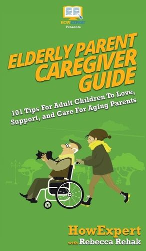 Cover image for Elderly Parent Caregiver Guide: 101 Tips For Adult Children To Love, Support, and Care For Aging Parents