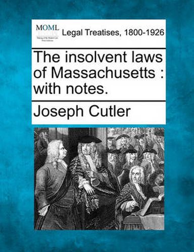 Cover image for The Insolvent Laws of Massachusetts: With Notes.