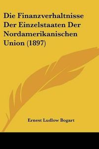 Cover image for Die Finanzverhaltnisse Der Einzelstaaten Der Nordamerikanischen Union (1897)