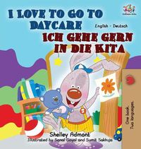 Cover image for I Love to Go to Daycare Ich gehe gern in die Kita: English German Bilingual Edition