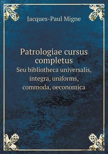 Patrologiae cursus completus Seu bibliotheca universalis, integra, uniforms, commoda, oeconomica