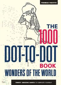 Cover image for The 1000 Dot-to-Dot Book: Wonders of the World: Twenty amazing sights to complete yourself