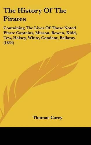 The History of the Pirates: Containing the Lives of Those Noted Pirate Captains, Misson, Bowen, Kidd, Tew, Halsey, White, Condent, Bellamy (1834)