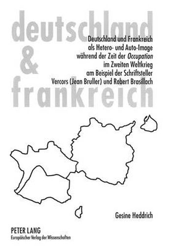 Cover image for Deutschland Und Frankreich ALS Hetero- Und Auto-Image Waehrend Der Zeit Der Occupation Im Zweiten Weltkrieg Am Beispiel Der Schriftsteller Vercors (Jean Bruller) Und Robert Brasillach