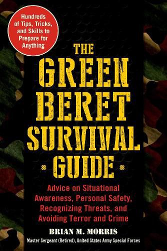 The Green Beret Survival Guide: Advice on Situational Awareness, Personal Safety, Recognizing Threats, and Avoiding Terror and Crime