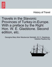 Cover image for Travels in the Slavonic Provinces of Turkey-In-Europe. with a Preface by the Right Hon. W. E. Gladstone. Vol. II. Second Edition, Etc.