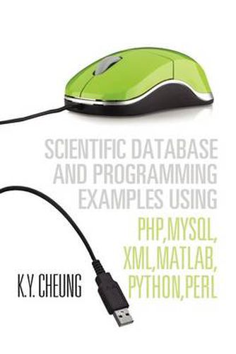 Cover image for Scientific Database and Programming Examples Using PHP, MySQL, XML, MATLAB, PYTHON, PERL: Using PHP, MySQL, XML, MATLAB, PYTHON, PERL