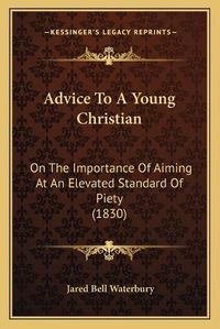 Cover image for Advice to a Young Christian: On the Importance of Aiming at an Elevated Standard of Piety (1830)