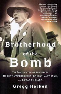 Cover image for Brotherhood of the Bomb: The Tangled Lives and Loyalties of Robert Oppenheimer, Ernest Lawrence, and Edward Teller