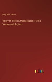 Cover image for History of Billerica, Massachusetts, with a Genealogical Register