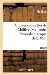 Cover image for Oeuvres Completes de Moliere. Tome 2. Melicerte, Pastorale Heroique