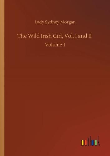 Cover image for The Wild Irish Girl, Vol. I and II: Volume 1