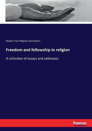 Cover image for Freedom and fellowship in religion: A collection of essays and addresses